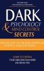 Dark Psychology and Mind Control Secrets: Discover How You Are Being Manipulated by People, Media & Society Learn to Control Your Subconscious Mind an By Richard Dean, Psychological Publishing (Editor) Cover Image