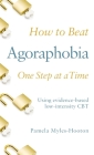 How to Beat Agoraphobia One Step at a Time: Using evidence-based low-intensity CBT By Pamela Myles-Hooton Cover Image