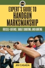 The Expert's Guide to Handgun Marksmanship: For Self-Defense, Target Shooting, and Hunting By Jim Casada (Editor) Cover Image