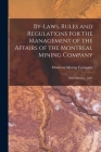 By-laws, Rules and Regulations for the Management of the Affairs of the Montreal Mining Company [microform]: 16th February, 1853 By Montreal Mining Company (Created by) Cover Image