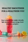Healthy Smoothies for a Healthier You: Easy recipes to lose weight, detoxify, fight disease, increase energy, boost immunity and glow. By Melissa Roderick Cover Image