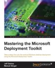 Mastering the Microsoft Deployment Toolkit: Take a deep dive into the world of Windows desktop deployment using the Microsoft Deployment Toolkit By Jeff Stokes Cover Image