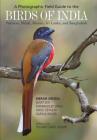A Photographic Field Guide to the Birds of India, Pakistan, Nepal, Bhutan, Sri Lanka, and Bangladesh Cover Image