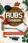 Rubs Cookbook: Amazingly Easy Rub Recipes Perfect for Smoking or BBQ Meats Cover Image