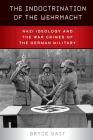 The Indoctrination of the Wehrmacht: Nazi Ideology and the War Crimes of the German Military Cover Image