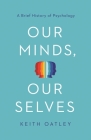 Our Minds, Our Selves: A Brief History of Psychology By Keith Oatley Cover Image