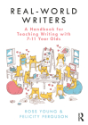 Real-World Writers: A Handbook for Teaching Writing with 7-11 Year Olds By Ross Young, Felicity Ferguson Cover Image