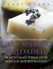 Soap Making Reloaded: How To Make A Soap From Scratch Quickly & Safely: A Simple Guide For Beginners & Beyond By Janet Evans Cover Image