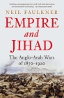 Empire and Jihad: The Anglo-Arab Wars of 1870-1920 By Neil Faulkner Cover Image