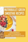 Nutribullet Green Smoothie Recipes: The Easiest And Yummiest Green Smoothie Ever: Smoothie Recipes For Weight Loss And Wellbeing By Aron Zinn Cover Image