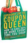 Supershop like the Coupon Queen: How to Save 50% or More Every Time You Shop Cover Image