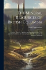 The Mineral Resources of British Columbia: Practical Hints for Capitalists and Intending Settlers: With Appendix Containing the Mineral Laws of the Pr By David Oppenheimer Cover Image