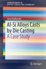 Al-Si Alloys Casts by Die Casting: A Case Study (Springerbriefs in Applied Sciences and Technology) Cover Image