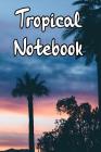 Tropical Notebook: Record Notes, Thoughts, Ideas, Daily Dairy in This Tropical Island Based Notebook By Tropical Island Journals Cover Image