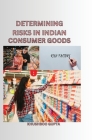 Determining Risks in Indian Consumer Goods: Determining Risks in Indian Consumer Goods By Khushboo Gupta Cover Image