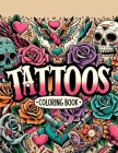 Tattoos Coloring Book: Where Each Page Holds the Spirit and Essence of Body Ink, Offering a Unique Perspective on the Craftsmanship, Diversit Cover Image