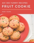 Ah! 365 Yummy Fruit Cookie Recipes: Save Your Cooking Moments with Yummy Fruit Cookie Cookbook! By Mary Young Cover Image