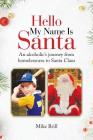 Hello My Name Is Santa: An Alcoholic's Journey from Homelessness to Santa Claus Cover Image