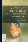 A History of British Birds, Indigenous and Migratory By Macgillivray William Cover Image
