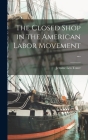 The Closed Shop in the American Labor Movement ... Cover Image