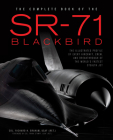 The Complete Book of the SR-71 Blackbird: The Illustrated Profile of Every Aircraft, Crew, and Breakthrough of the World's Fastest Stealth Jet By Richard H. Graham Cover Image