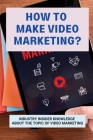How To Make Video Marketing?: Industry Insider Knowledge About The Topic Of Video Marketing: Business Marketing Strategies By Brenton Banwell Cover Image
