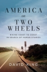 America on Two Wheels: Biking Coast to Coast in Search of Human Stories By David King Cover Image