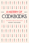 A History of Cookbooks: From Kitchen to Page over Seven Centuries (California Studies in Food and Culture #64) By Henry Notaker Cover Image