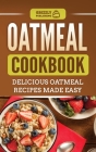 Oatmeal Cookbook: Delicious Oatmeal Recipes Made Easy Cover Image