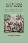The Witches of Selwood: Witchcraft Belief and Accusation in Seventeenth-Century Somerset Cover Image