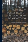 Thirty Important Forest Trees of Maryland. How to Know Them By Maryland State Board of Forestry (Created by) Cover Image