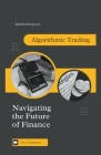 Algorithmic Trading: Navigating the Future of Finance Cover Image