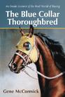 The Blue Collar Thoroughbred: An Inside Account of the Real World of Racing By Gene McCormick Cover Image