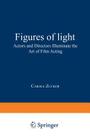 Figures of Light: Actors and Directors Illuminate the Art of Film Acting By Carole Zucker Cover Image