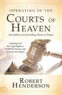 Operating in the Courts of Heaven: Granting God the Legal Rights to Fulfill His Passion and Answer Our Prayers Cover Image