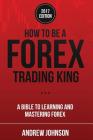 How To Be A Forex Trading King: FOREX Trade Like A King By Andrew Johnson Cover Image