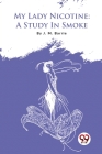 My Lady Nicotine: A Study In Smoke By J. M. Barrie Cover Image
