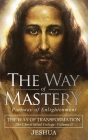 The Way of Mastery, Pathway of Enlightenment: The Way of Transformation: The Christ Mind Trilogy Vol II ( Pocket Edition ) By Jeshua Ben Joseph Cover Image