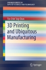 3D Printing and Ubiquitous Manufacturing (Springerbriefs in Applied Sciences and Technology) By Tin-Chih Toly Chen Cover Image