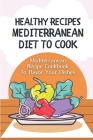 Healthy Recipes Mediterranean Diet To Cook: Mediterranean Recipe Cookbook To Flavor Your Dishes: Guide To Mediterranean Diet Meal Plan By Georgeann Ballato Cover Image