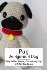 Pug Amigurumi Dog: Pug Stuffed Animal, Crochet Pug Dog - Gift for Dog Lovers: Mother's Day Gift, Gift for Mom Cover Image