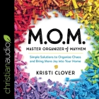 M.O.M. Master Organizer of Mayhem Lib/E: Simple Solutions to Organize Chaos and Bring More Joy Into Your Home Cover Image