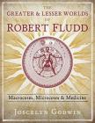 The Greater and Lesser Worlds of Robert Fludd: Macrocosm, Microcosm, and Medicine By Joscelyn Godwin Cover Image