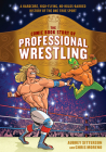 The Comic Book Story of Professional Wrestling: A Hardcore, High-Flying, No-Holds-Barred History of the One True Sport By Aubrey Sitterson, Chris Moreno Cover Image