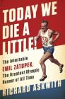 Today We Die a Little!: The Inimitable Emil Zátopek, the Greatest Olympic Runner of All Time By Richard Askwith Cover Image
