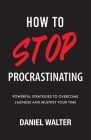 How to Stop Procrastinating: Powerful Strategies to Overcome Laziness and Multiply Your Time Cover Image