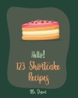 Hello! 123 Shortcake Recipes: Best Shortcake Cookbook Ever For Beginners [Peach Recipes, Rhubarb Recipes, Strawberry Shortcake Cookbook, White Choco Cover Image