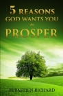 5 Reasons God Wants You to Prosper By Sebastien Richard Cover Image