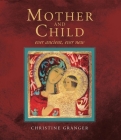 Mother and Child: Ever Ancient, Ever New By Christine Granger Cover Image