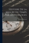 Histoire De La Mesure Du Temps Par Les Horloges By Ferdinand Berthoud Cover Image
